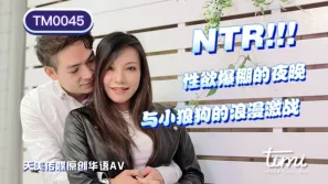 TM0045 NTR! 性慾爆棚的夜晚 與小狼狗的浪漫激戰