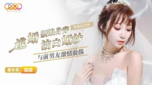 XKG270 逃婚新娘身穿潔白婚紗與前男友激情 露露