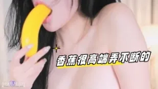kbj-24031258 香蕉很高端弄不斷的