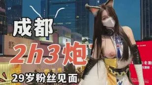 成都和29歲粉絲見面約炮