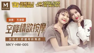 MKY-HM-005 凌薇 蘇清歌 空降情慾按摩 放鬆點 舒緩考前焦慮 