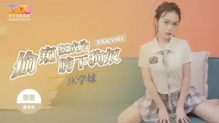 XKKY051 偷●狂成為JK學妹胯下狗奴 香菱